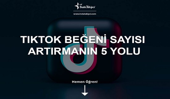 TikTok Beğeni Sayısı Artırmanın 5 Yolu